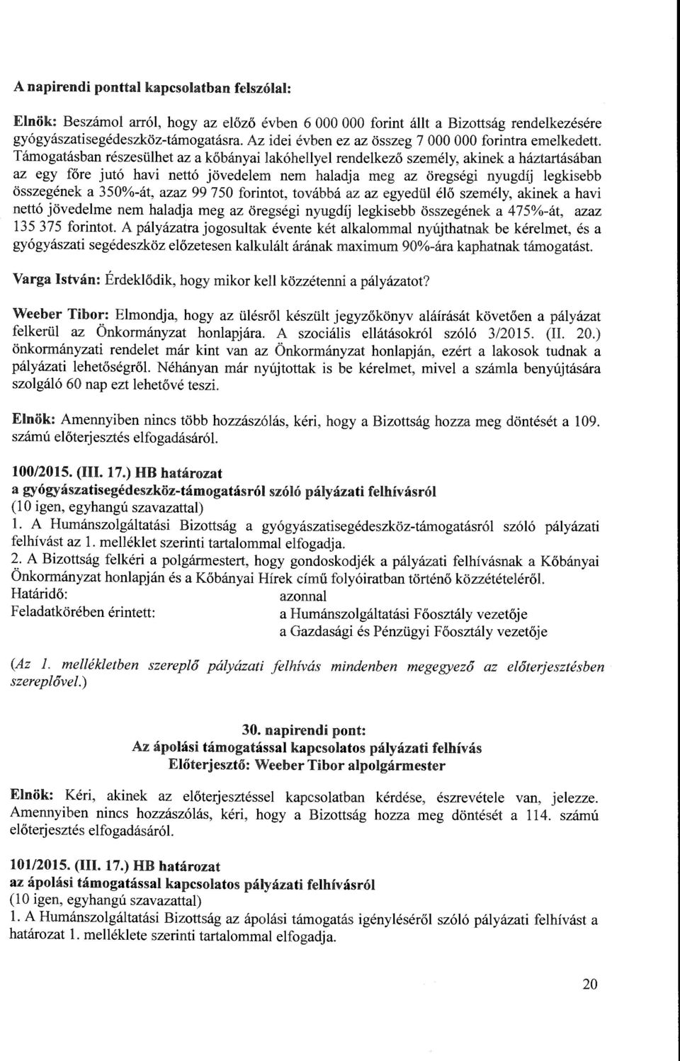 Támogatásban részesülhet az a kőbányai lakóhellyel rendelkező személy, akinek a háztartásában az egy főre jutó havi nettó jövedelem nem haladja meg az öregségi nyugdíj legkisebb összegének a 350%-át,