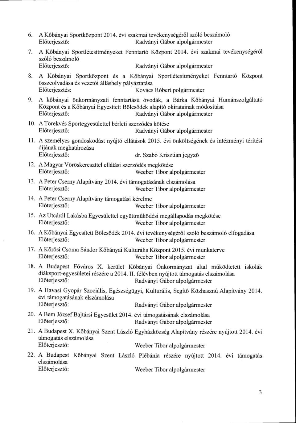 A Kőbányai Sportközpont és a Kőbányai Sportlétesítményeket Fenntartó Központ összeolvadása és vezetői álláshely pályáztatása Előterjesztés: Kovács Róbert polgármester 9.