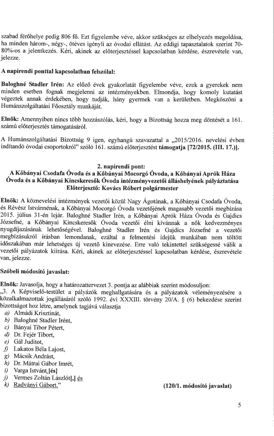 Kéri, akinek az előterjesztéssel kapcsolatban kérdése, észrevétele van, jelezze.