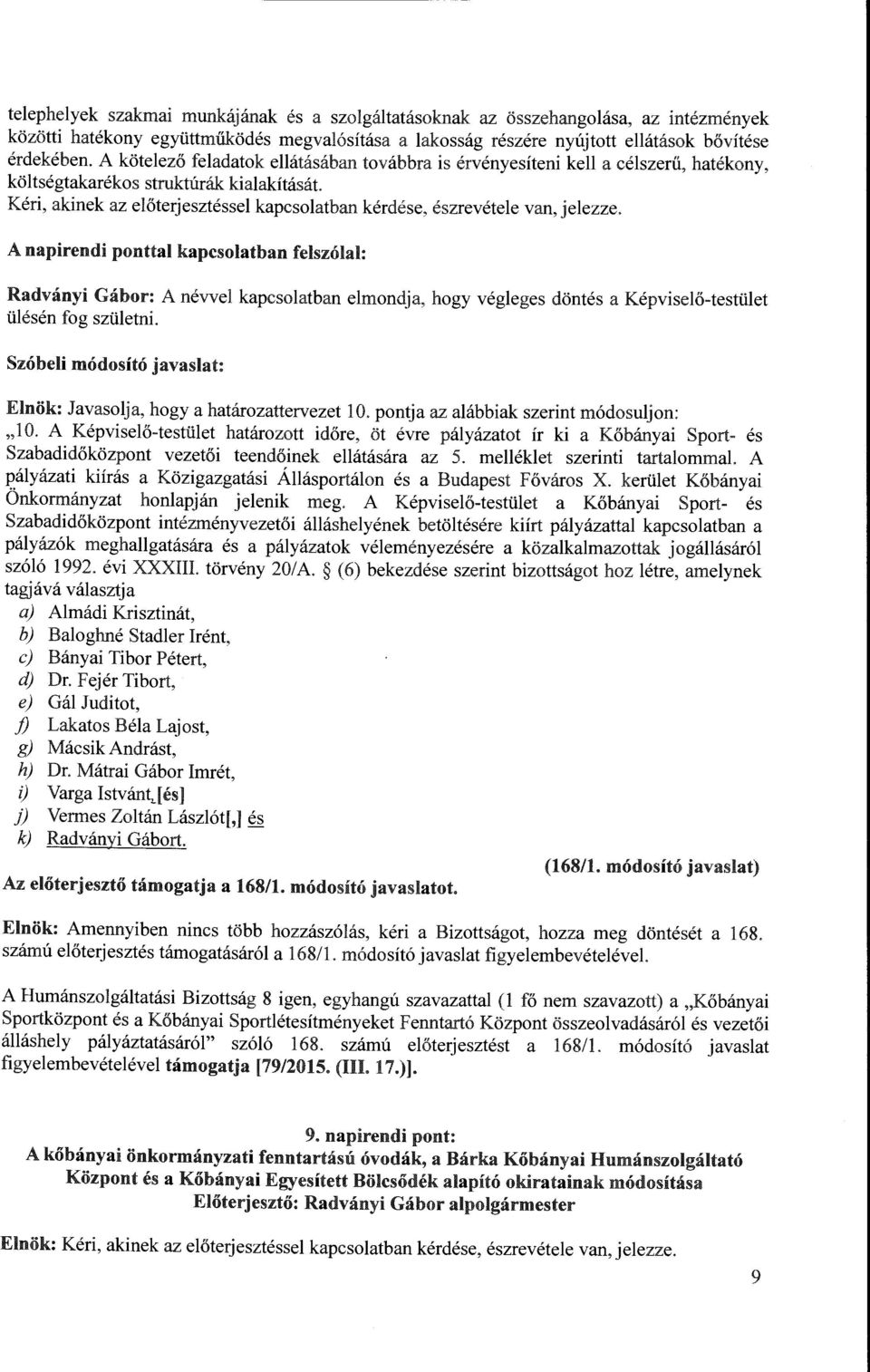 Kéri, akinek az előterjesztéssel kapcsolatban kérdése, észrevétele van, jelezze. A napirendi ponttal kapcsolatban.