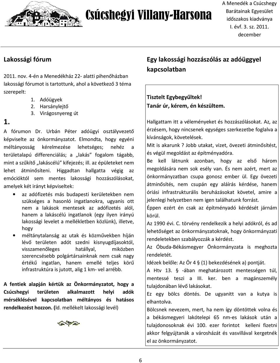 Elmondta, hogy egyéni méltányosság kérelmezése lehetséges; nehéz a területalapú differenciálás; a lakás fogalom tágabb, mint a szűkítő lakáscélú kifejezés; ill. az épületeket nem lehet átminősíteni.