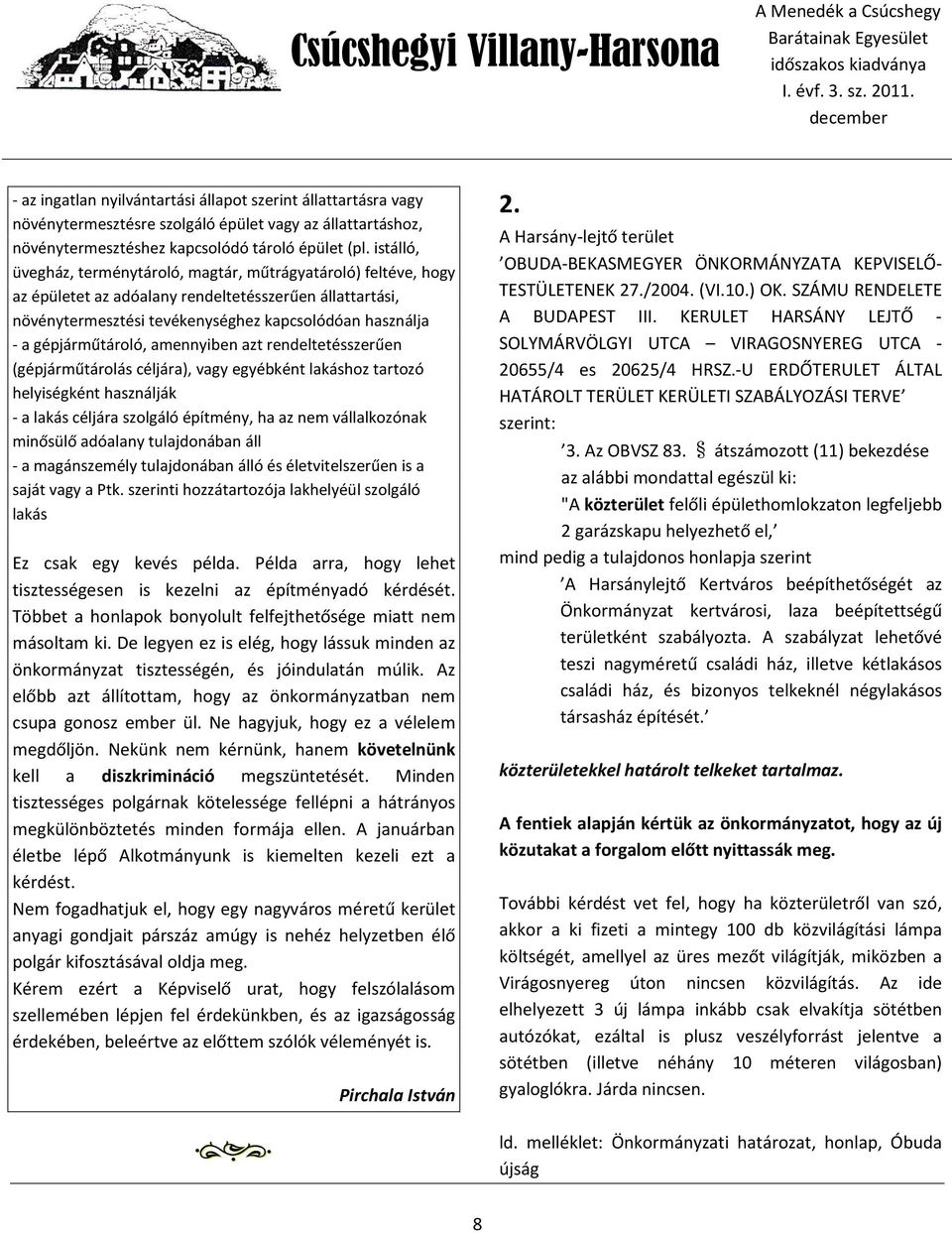 gépjárműtároló, amennyiben azt rendeltetésszerűen (gépjárműtárolás céljára), vagy egyébként lakáshoz tartozó helyiségként használják - a lakás céljára szolgáló építmény, ha az nem vállalkozónak