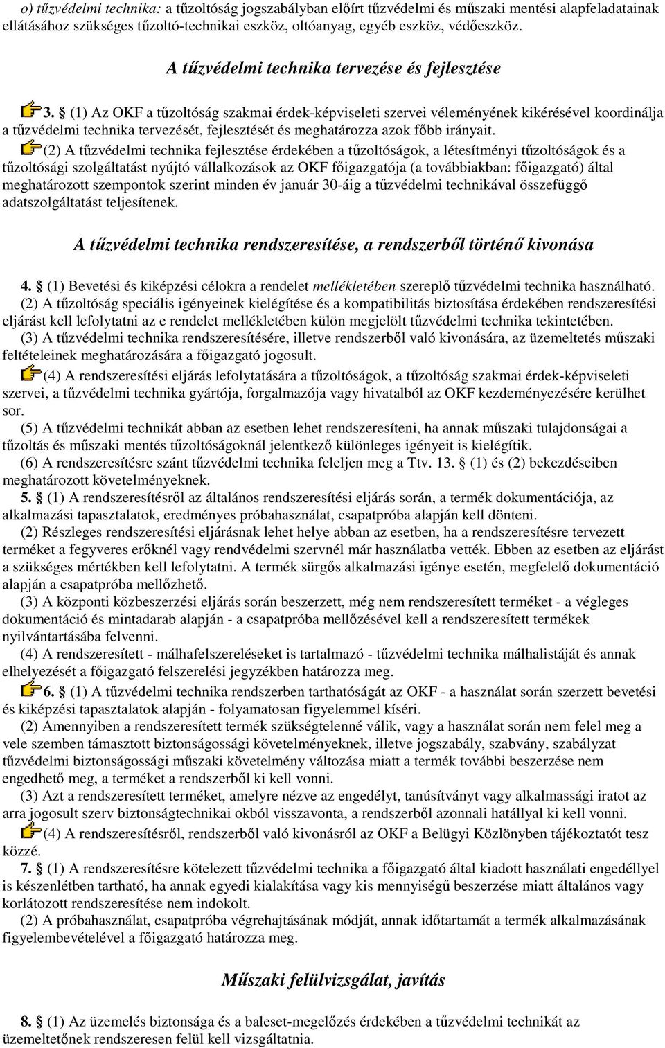 (1) Az OKF a tőzoltóság szakmai érdek-képviseleti szervei véleményének kikérésével koordinálja a tőzvédelmi technika tervezését, fejlesztését és meghatározza azok fıbb irányait.