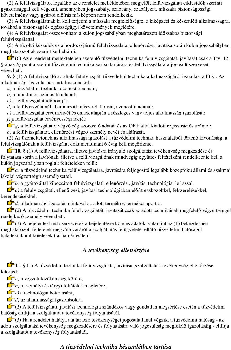 (3) A felülvizsgálatnak ki kell terjedni a mőszaki megfelelıségre, a kiképzési és készenléti alkalmasságra, továbbá a biztonsági és egészségügyi követelmények meglétére.