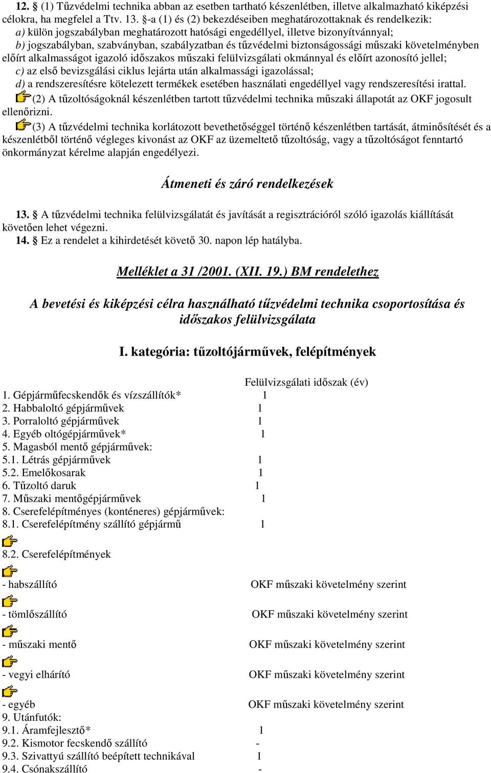 tőzvédelmi biztonságossági mőszaki követelményben elıírt alkalmasságot igazoló idıszakos mőszaki felülvizsgálati okmánnyal és elıírt azonosító jellel; c) az elsı bevizsgálási ciklus lejárta után