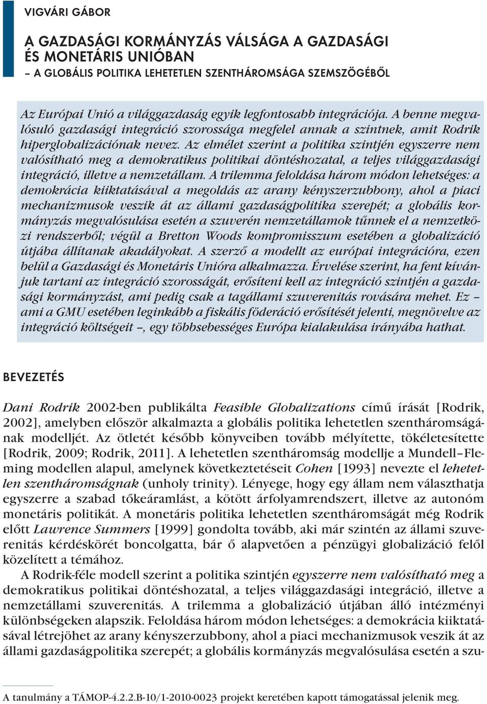 Az elmélet szerint a politika szintjén egyszerre nem valósítható meg a demokratikus politikai döntéshozatal, a teljes világgazdasági integráció, illetve a nemzetállam.
