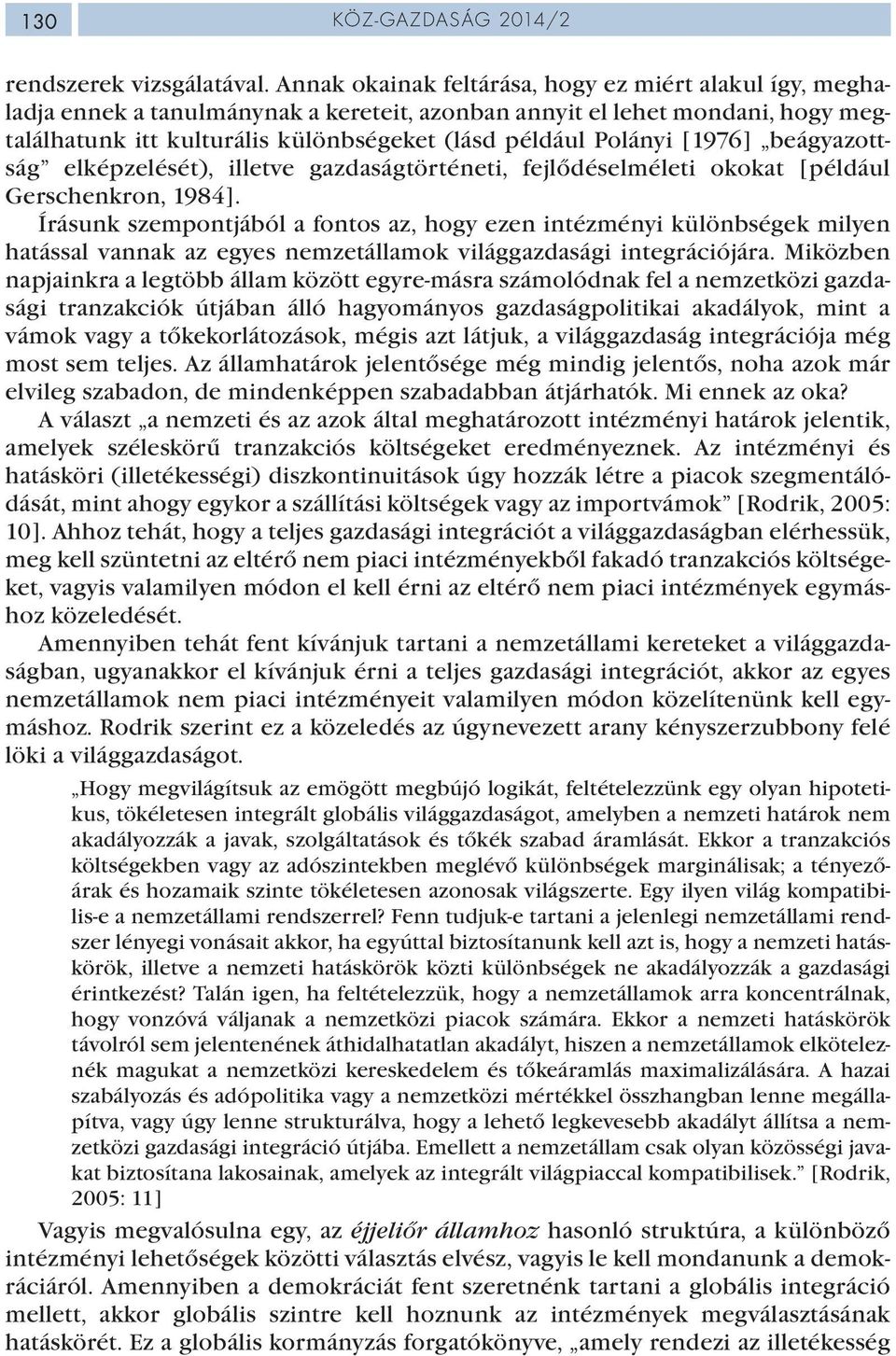 [1976] beágyazottság elképzelését), illetve gazdaságtörténeti, fejlődéselméleti okokat [például Gerschenkron, 1984].