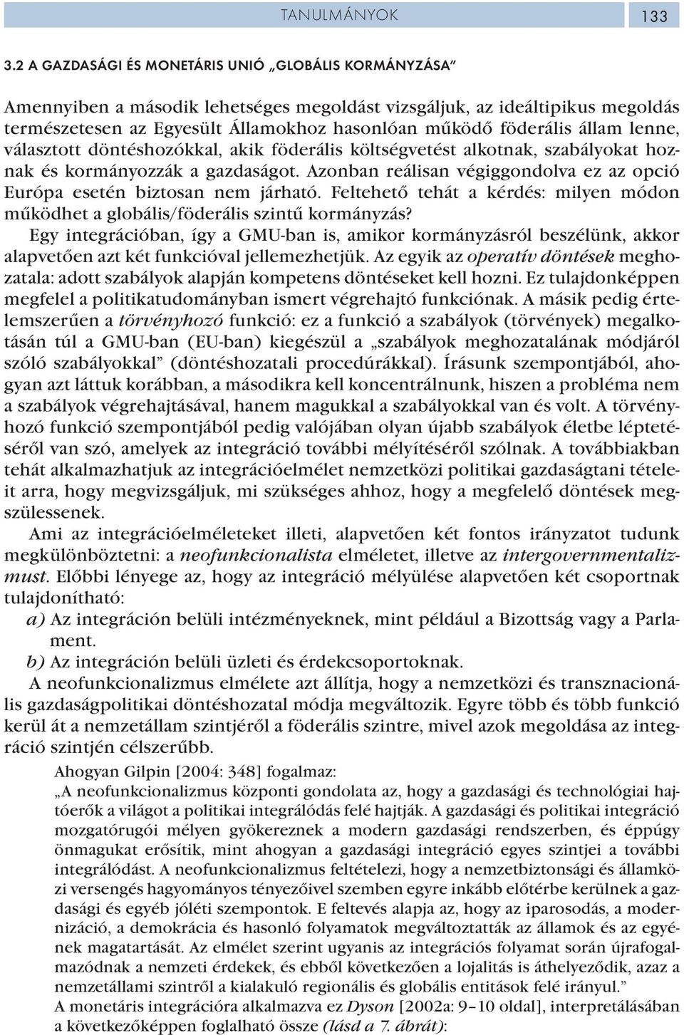 állam lenne, választott döntéshozókkal, akik föderális költségvetést alkotnak, szabályokat hoznak és kormányozzák a gazdaságot.