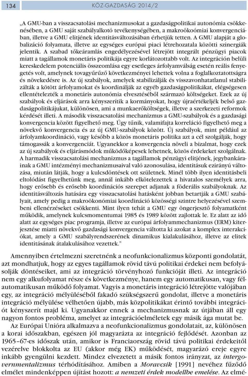 A szabad tőkeáramlás engedélyezésével létrejött integrált pénzügyi piacok miatt a tagállamok monetáris politikája egyre korlátozottabb volt.