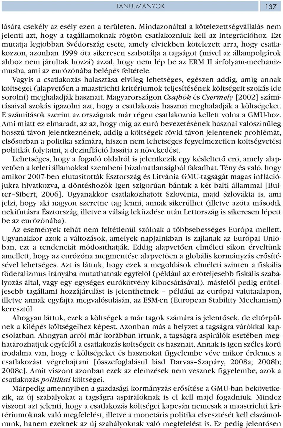 hogy nem lép be az ERM II árfolyam-mechanizmusba, ami az eurózónába belépés feltétele.