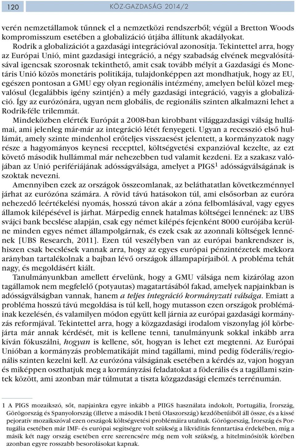 Tekintettel arra, hogy az Európai Unió, mint gazdasági integráció, a négy szabadság elvének megvalósításával igencsak szorosnak tekinthető, amit csak tovább mélyít a Gazdasági és Monetáris Unió közös