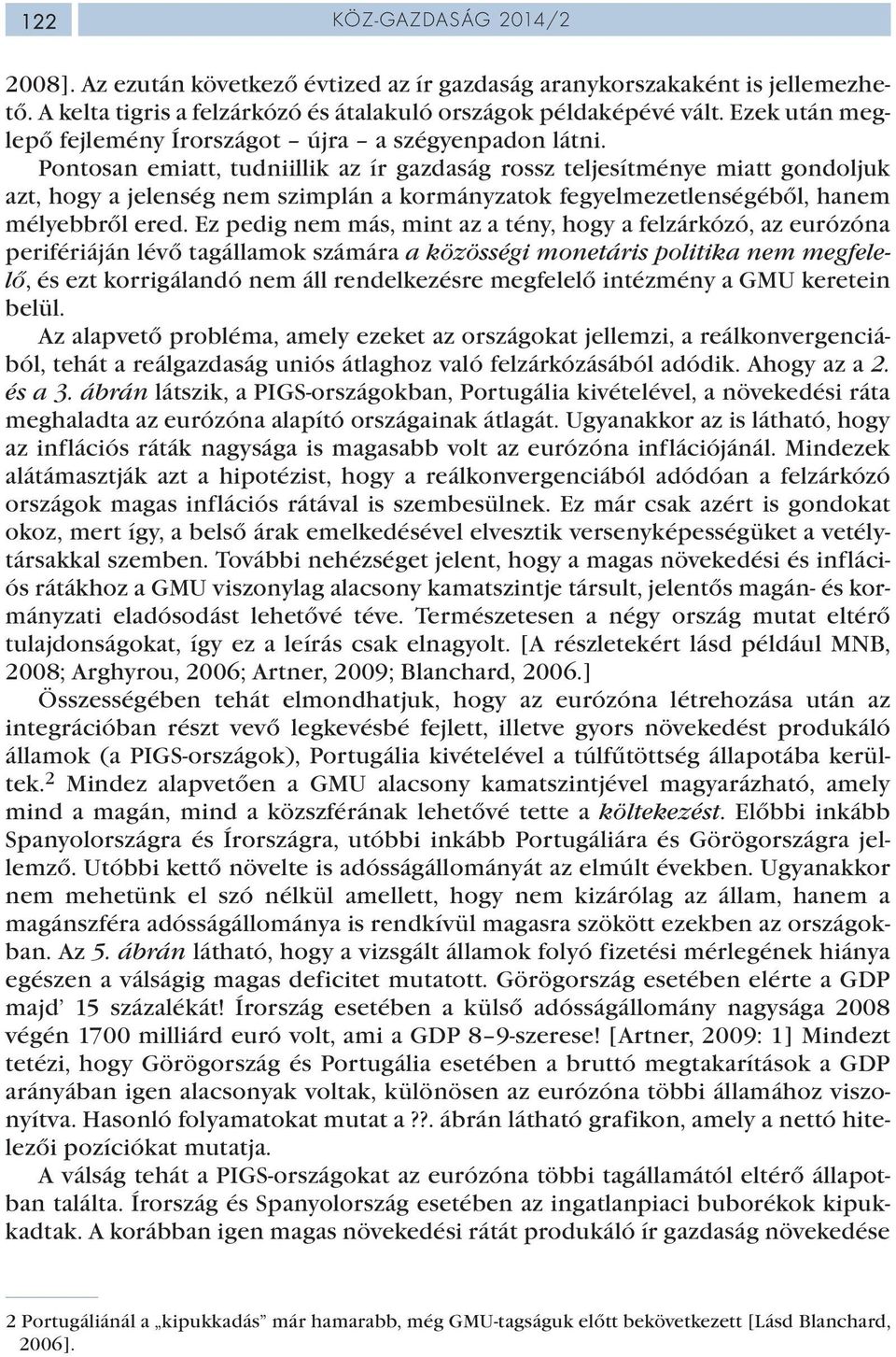 Pontosan emiatt, tudniillik az ír gazdaság rossz teljesítménye miatt gondoljuk azt, hogy a jelenség nem szimplán a kormányzatok fegyelmezetlenségéből, hanem mélyebbről ered.