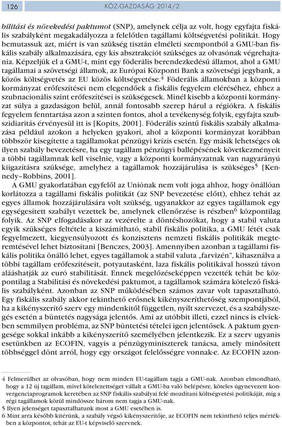 Képzeljük el a GMU-t, mint egy föderális berendezkedésű államot, ahol a GMU tagállamai a szövetségi államok, az Európai Központi Bank a szövetségi jegybank, a közös költségvetés az EU közös