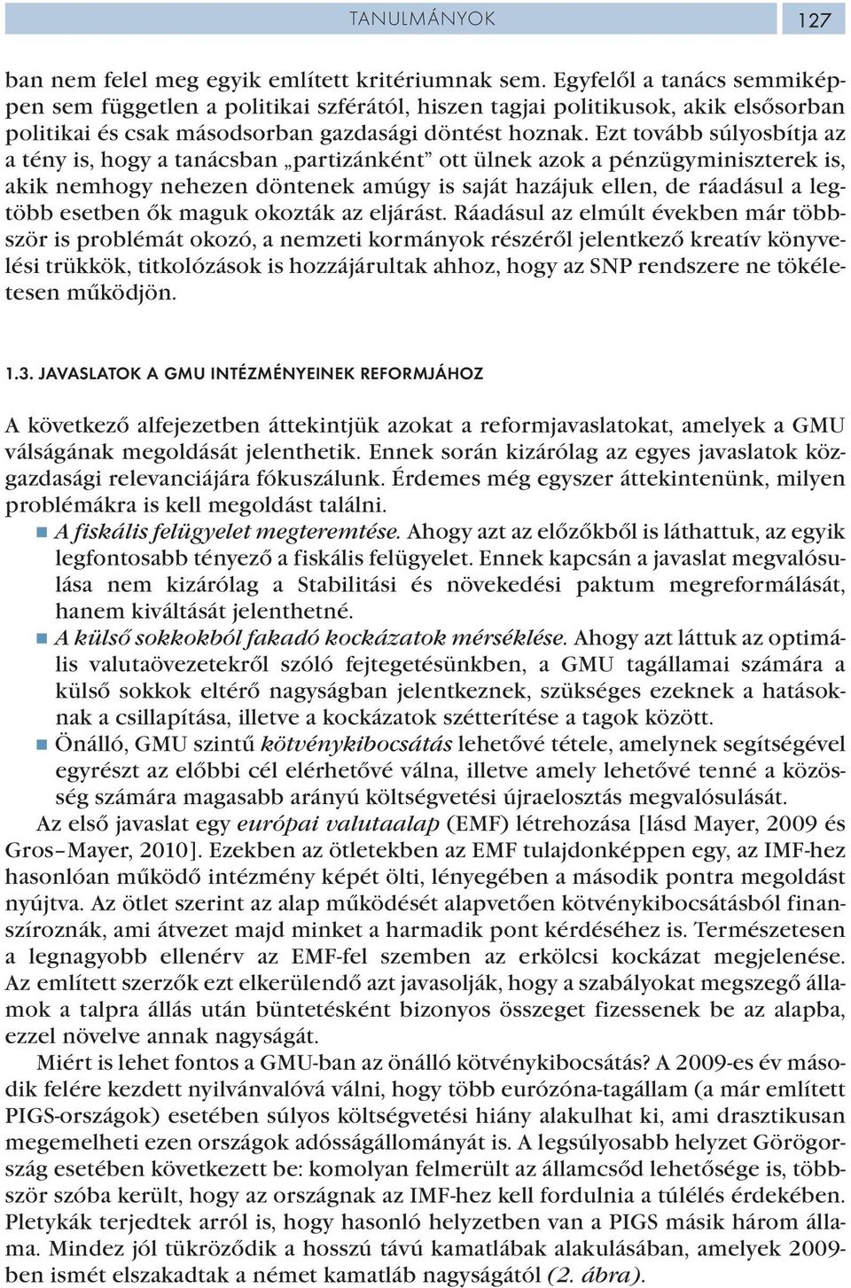Ezt tovább súlyosbítja az a tény is, hogy a tanácsban partizánként ott ülnek azok a pénzügyminiszterek is, akik nemhogy nehezen döntenek amúgy is saját hazájuk ellen, de ráadásul a legtöbb esetben ők