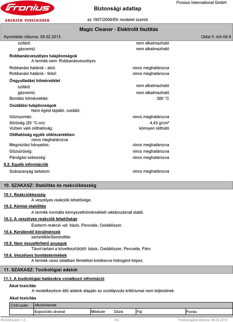 gáznemű: Bomlási hőmérséklet: 300 C Oxidálási tulajdonságok Nem égést tápláló, oxidáló.