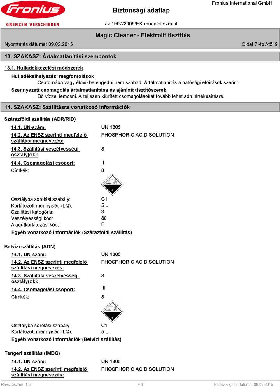 14. SZAKASZ: Szállításra vonatkozó információk Szárazföldi szállítás (ADR/RID) 14.1. UN-szám: UN 105 14.2. Az ENSZ szerinti megfelelő PHOSPHORIC ACID SOLUTION szállítási megnevezés: 14.3.