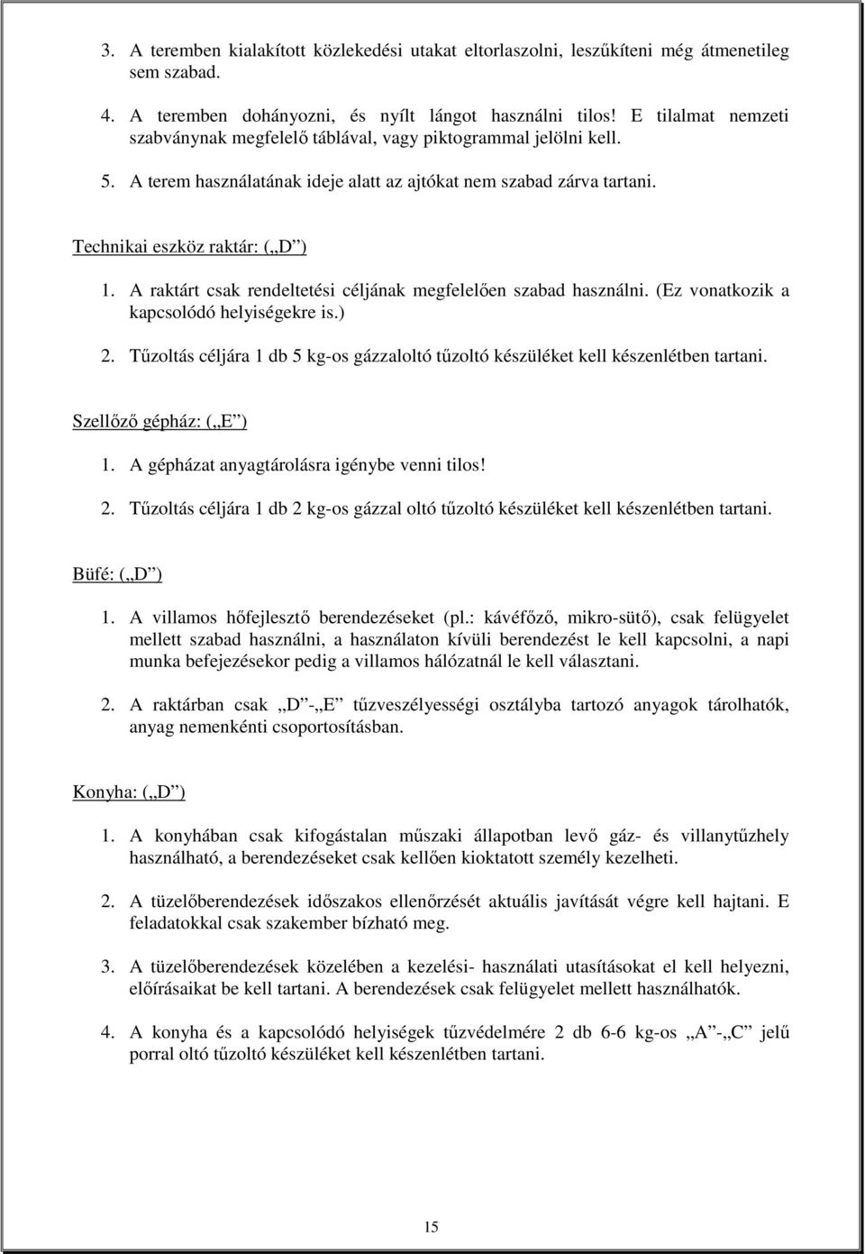 A raktárt csak rendeltetési céljának megfelelıen szabad használni. (Ez vonatkozik a kapcsolódó helyiségekre is.) 2.