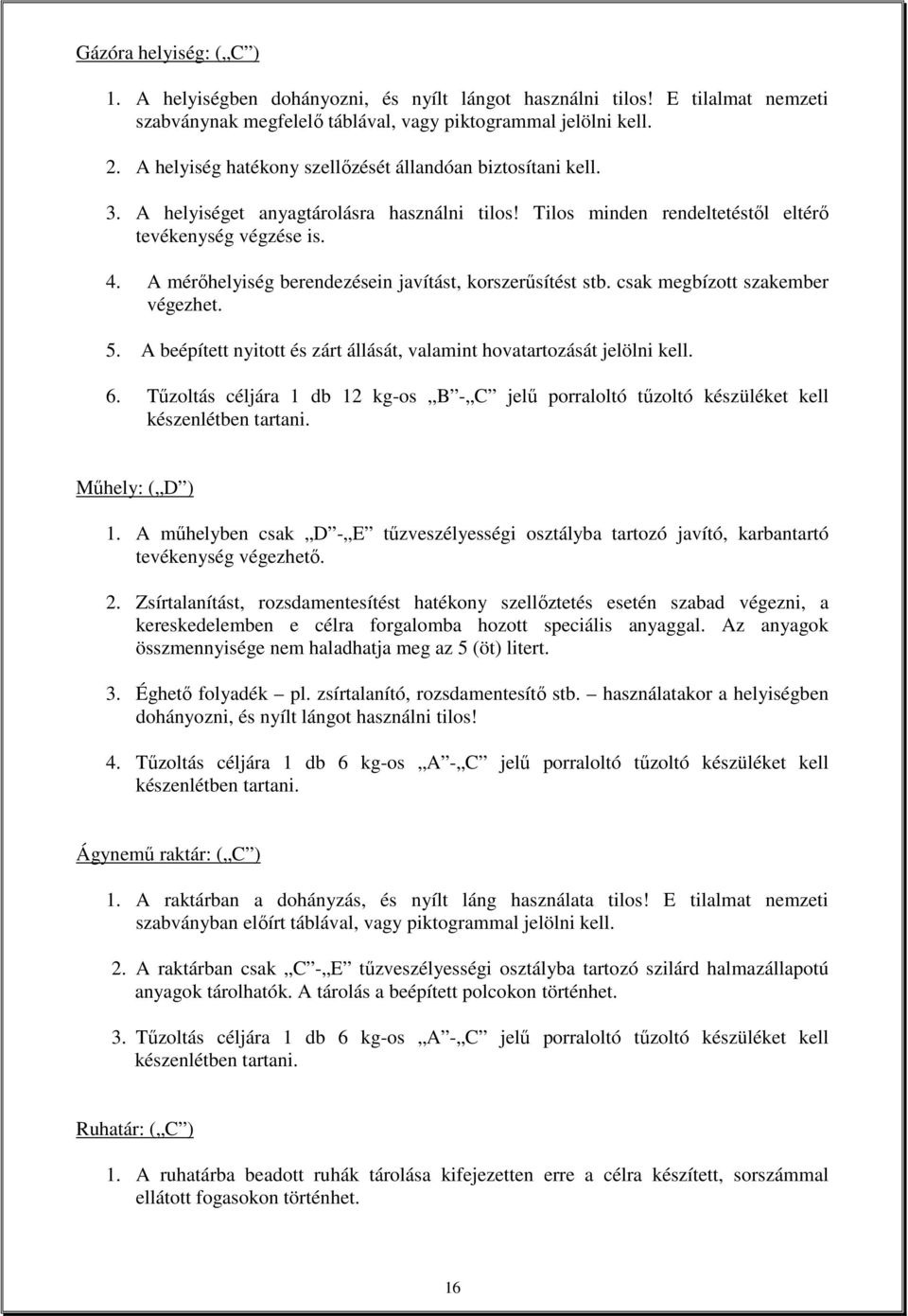 A mérıhelyiség berendezésein javítást, korszerősítést stb. csak megbízott szakember végezhet. 5. A beépített nyitott és zárt állását, valamint hovatartozását jelölni kell. 6.