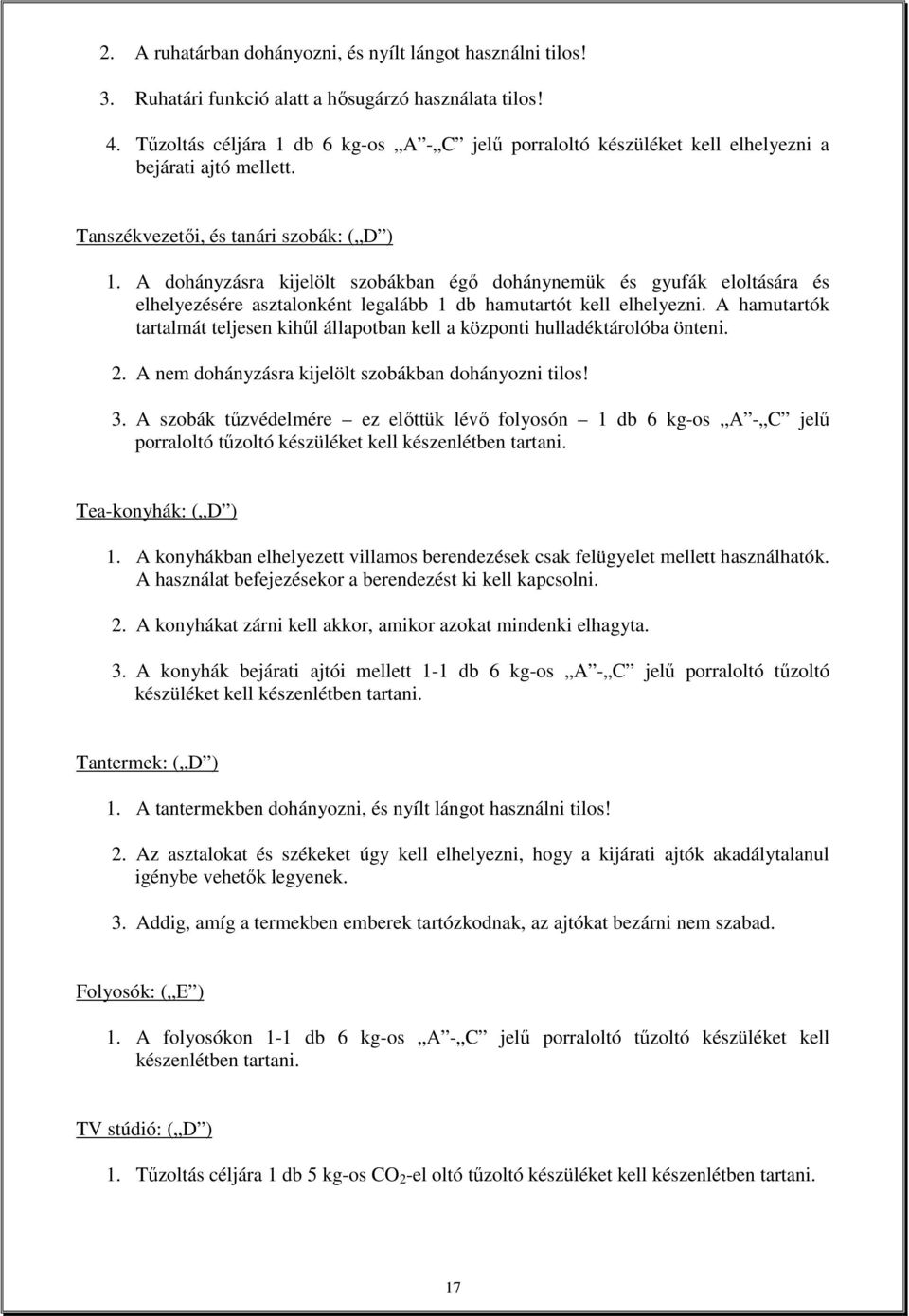 A dohányzásra kijelölt szobákban égı dohánynemük és gyufák eloltására és elhelyezésére asztalonként legalább 1 db hamutartót kell elhelyezni.