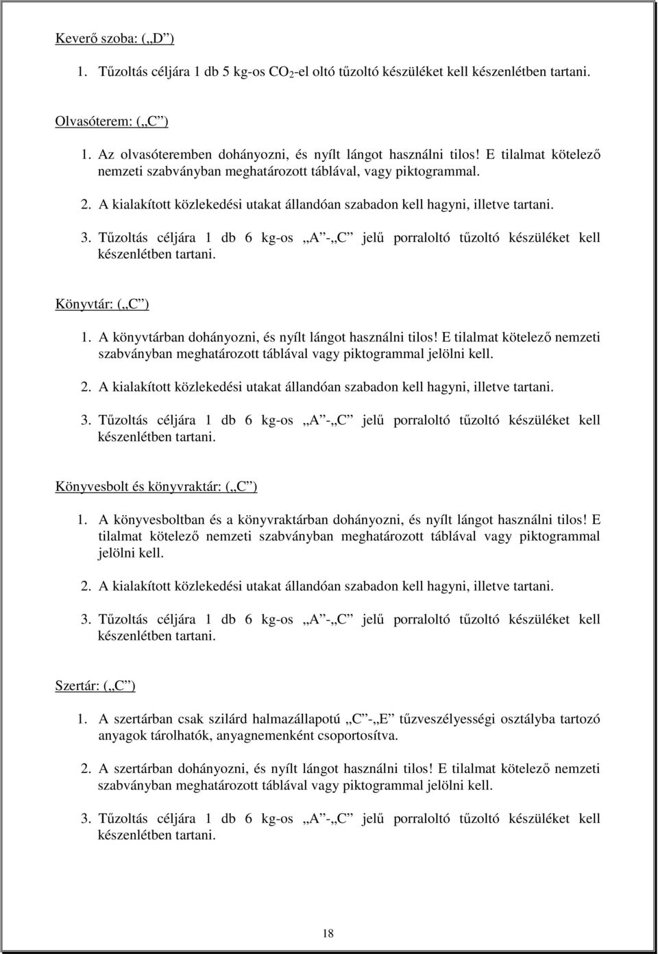 Tőzoltás céljára 1 db 6 kg-os A - C jelő porraloltó tőzoltó készüléket kell Könyvtár: ( C ) 1. A könyvtárban dohányozni, és nyílt lángot használni tilos!