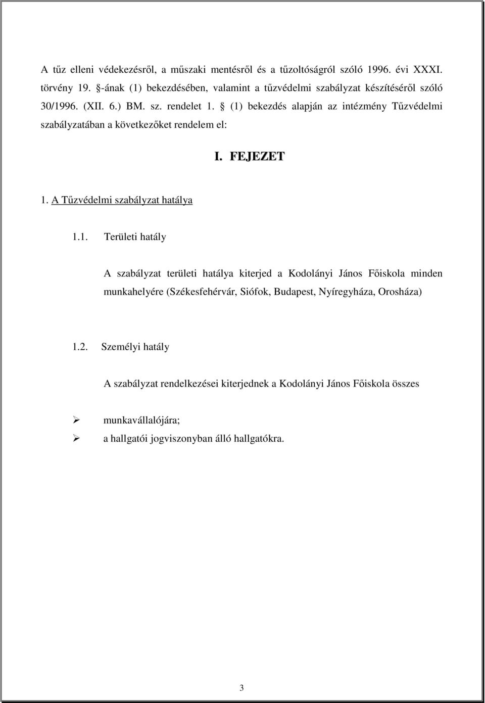 (1) bekezdés alapján az intézmény Tőzvédelmi szabályzatában a következıket rendelem el: I. FEJEZET 1. A Tőzvédelmi szabályzat hatálya 1.1. Területi hatály A szabályzat területi hatálya kiterjed a Kodolányi János Fıiskola minden munkahelyére (Székesfehérvár, Siófok, Budapest, Nyíregyháza, Orosháza) 1.
