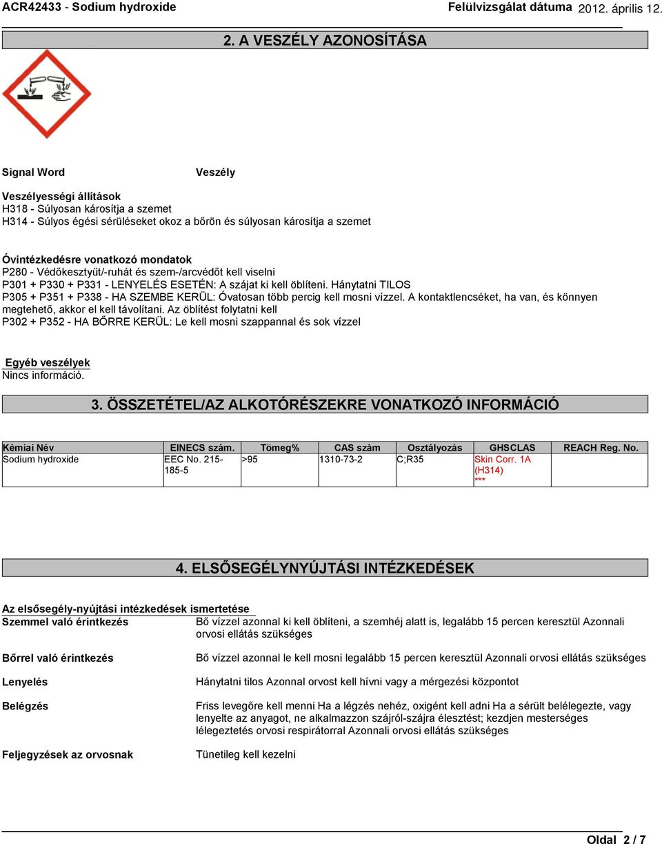 A VESZÉLY AZONOSÍTÁSA Signal Word Veszély Veszélyességi állítások H318 - Súlyosan károsítja a szemet H314 - Súlyos égési sérüléseket okoz a bőrön és súlyosan károsítja a szemet Óvintézkedésre