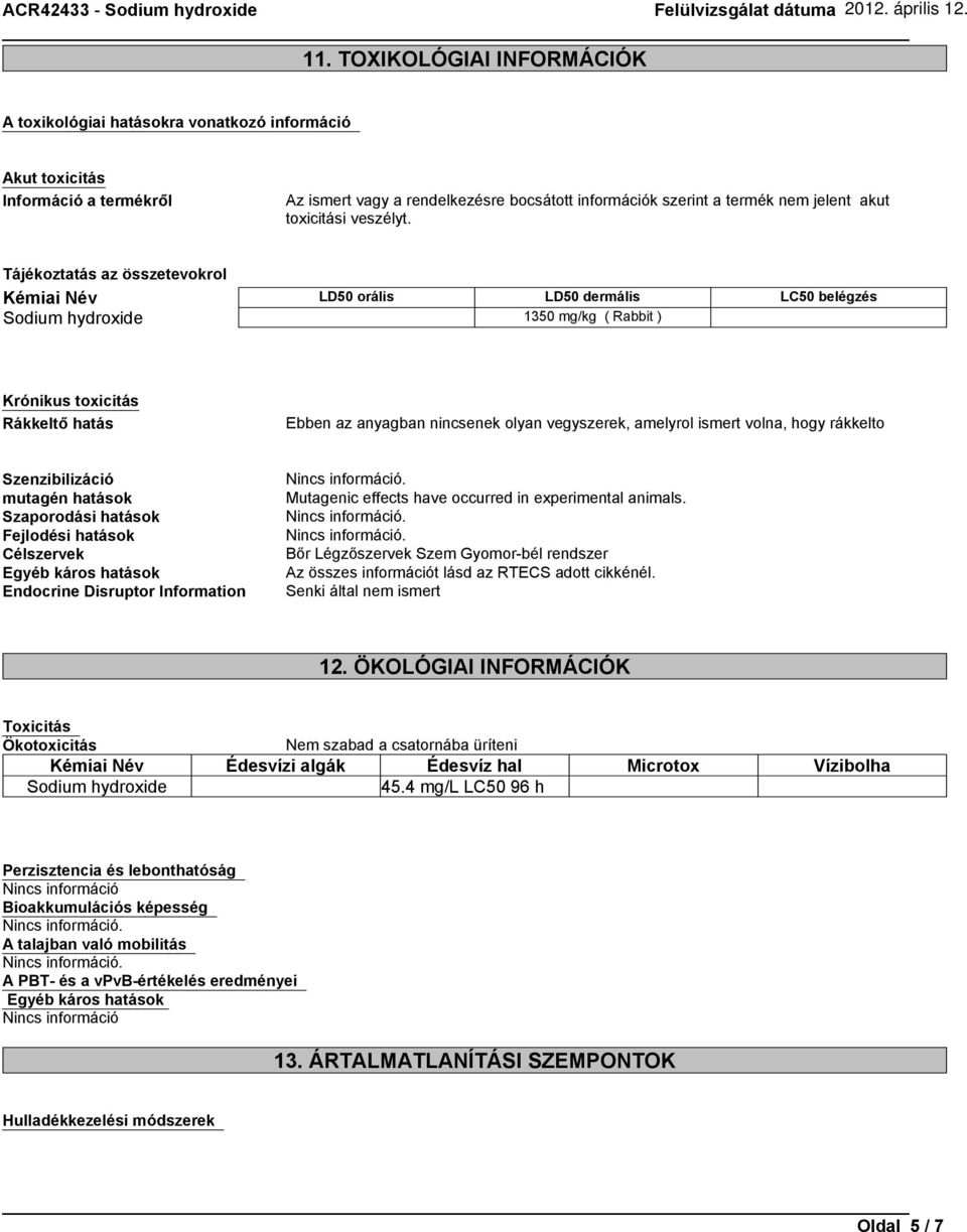 Tájékoztatás az összetevokrol Kémiai Név LD50 orális LD50 dermális LC50 belégzés Sodium hydroxide 1350 mg/kg ( Rabbit ) Krónikus toxicitás Rákkeltő hatás Ebben az anyagban nincsenek olyan vegyszerek,