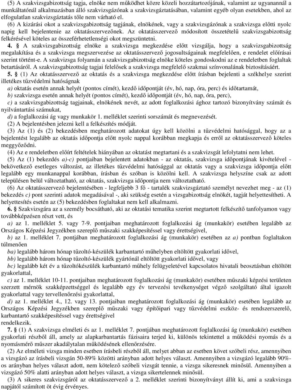 (6) A kizárási okot a szakvizsgabizottság tagjának, elnökének, vagy a szakvizsgázónak a szakvizsga előtti nyolc napig kell bejelentenie az oktatásszervezőnek.