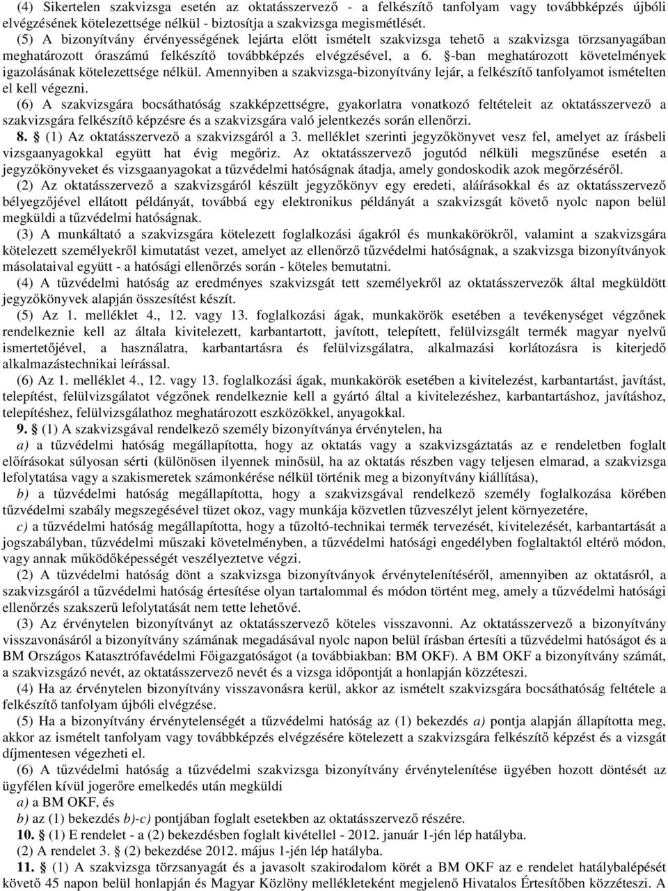 -ban meghatározott követelmények igazolásának kötelezettsége nélkül. Amennyiben a szakvizsga-bizonyítvány lejár, a felkészítő tanfolyamot ismételten el kell végezni.