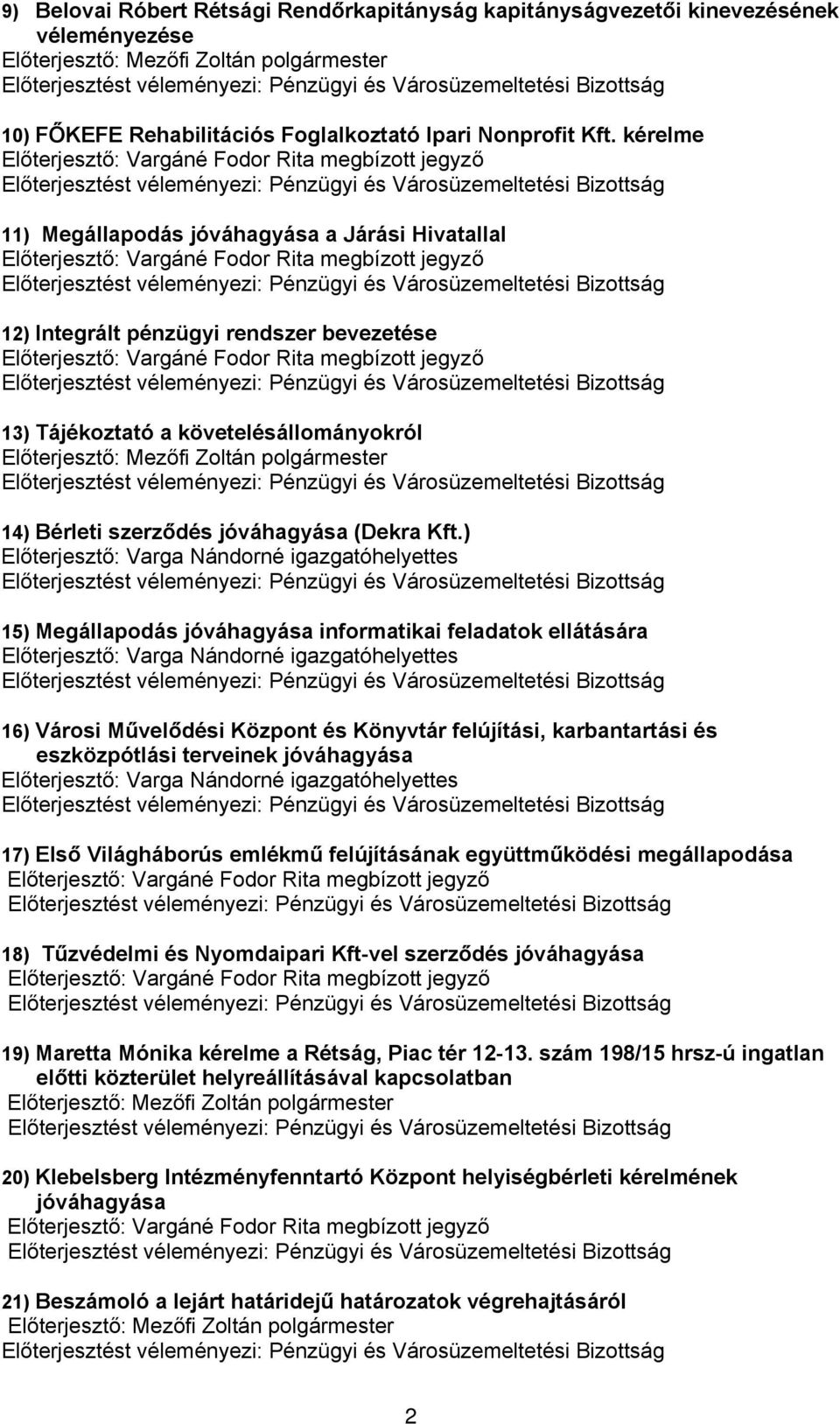 ) 15) Megállapodás jóváhagyása informatikai feladatok ellátására 16) Városi Művelődési Központ és Könyvtár felújítási, karbantartási és eszközpótlási terveinek jóváhagyása 17) Első Világháborús