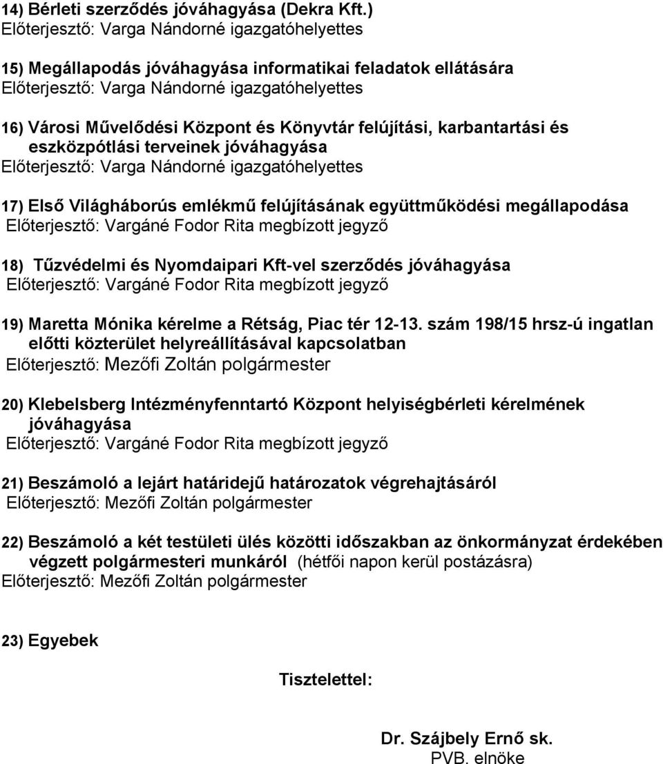 emlékmű felújításának együttműködési megállapodása 18) Tűzvédelmi és Nyomdaipari Kft-vel szerződés jóváhagyása 19) Maretta Mónika kérelme a Rétság, Piac tér 12-13.