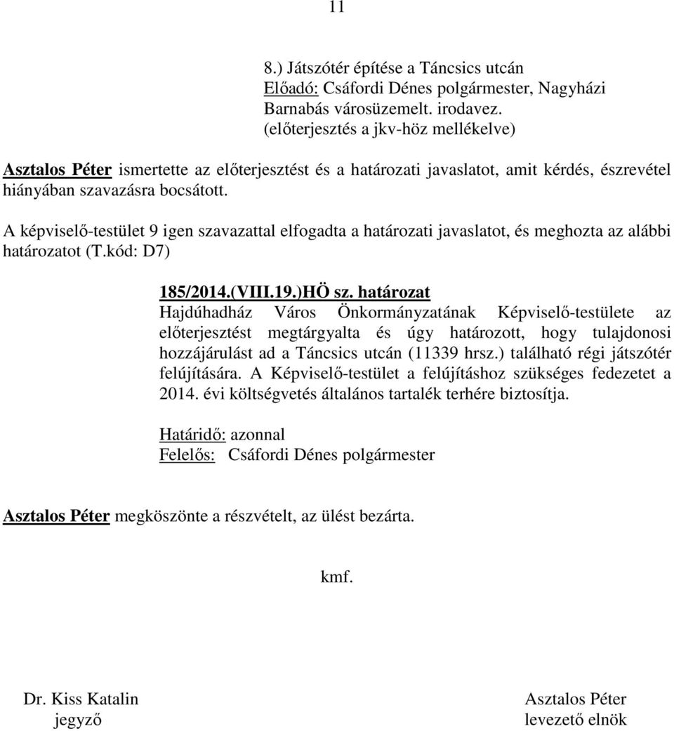 A képviselő-testület 9 szavazattal elfogadta a határozati javaslatot, és meghozta az alábbi határozatot (T.kód: D7) 185/2014.(VIII.19.)HÖ sz.