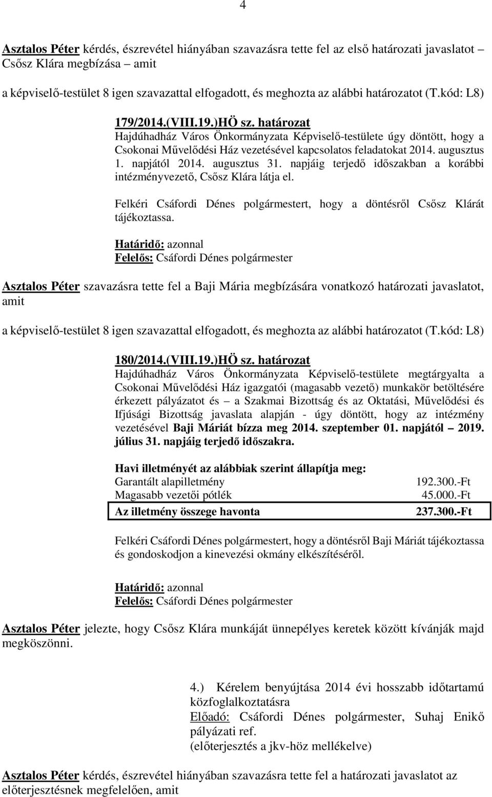 augusztus 1. napjától 2014. augusztus 31. napjáig terjedő időszakban a korábbi intézményvezető, Csősz Klára látja el. Felkéri Csáfordi Dénes polgármestert, hogy a döntésről Csősz Klárát tájékoztassa.