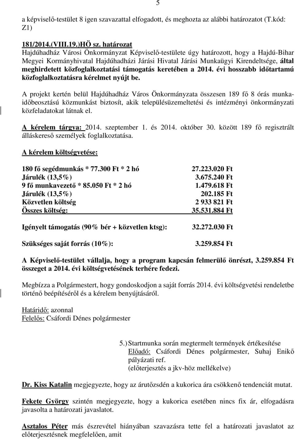 közfoglalkoztatási támogatás keretében a 2014. évi hosszabb időtartamú közfoglalkoztatásra kérelmet nyújt be.