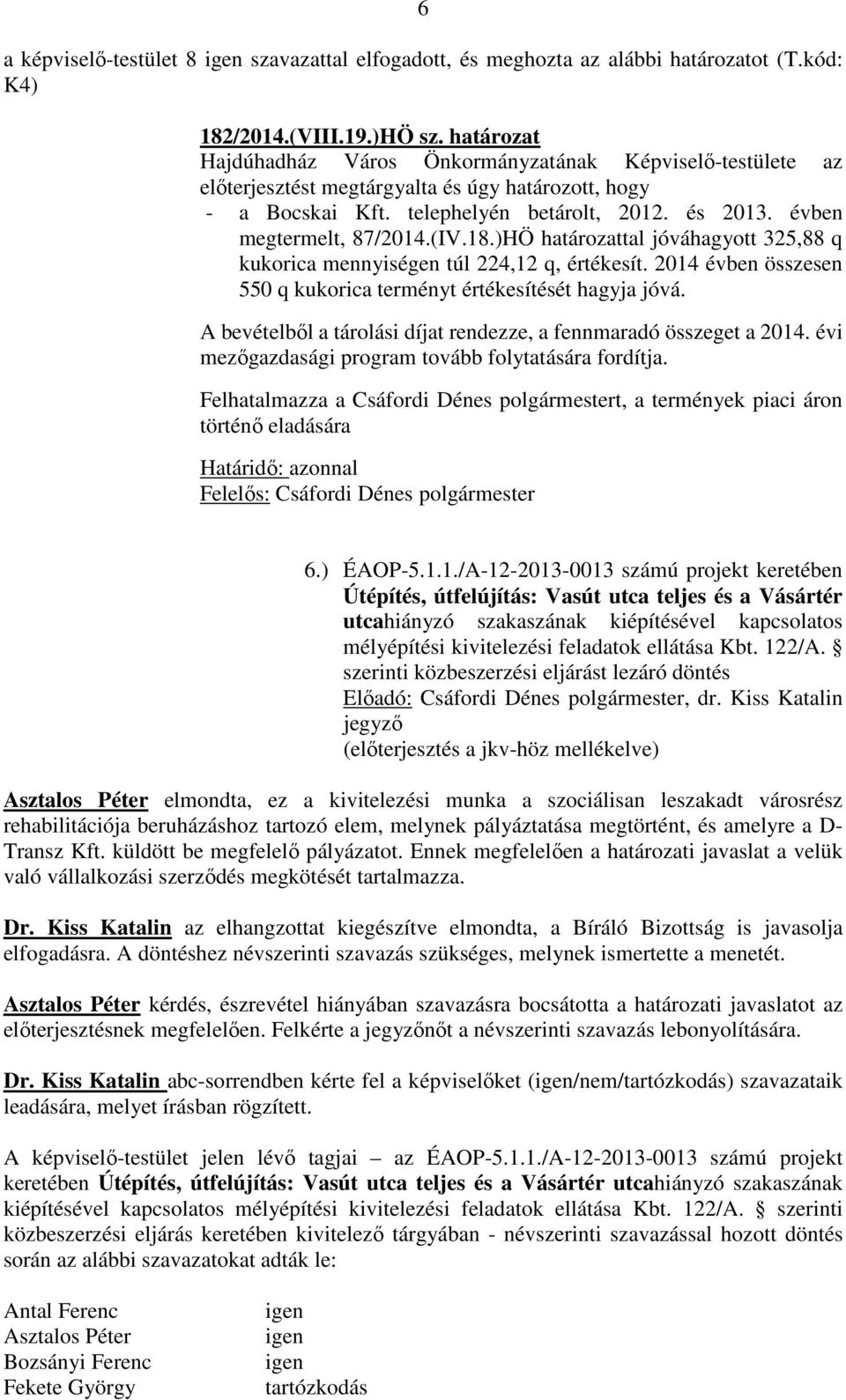 (IV.18.)HÖ határozattal jóváhagyott 325,88 q kukorica mennyiségen túl 224,12 q, értékesít. 2014 évben összesen 550 q kukorica terményt értékesítését hagyja jóvá.