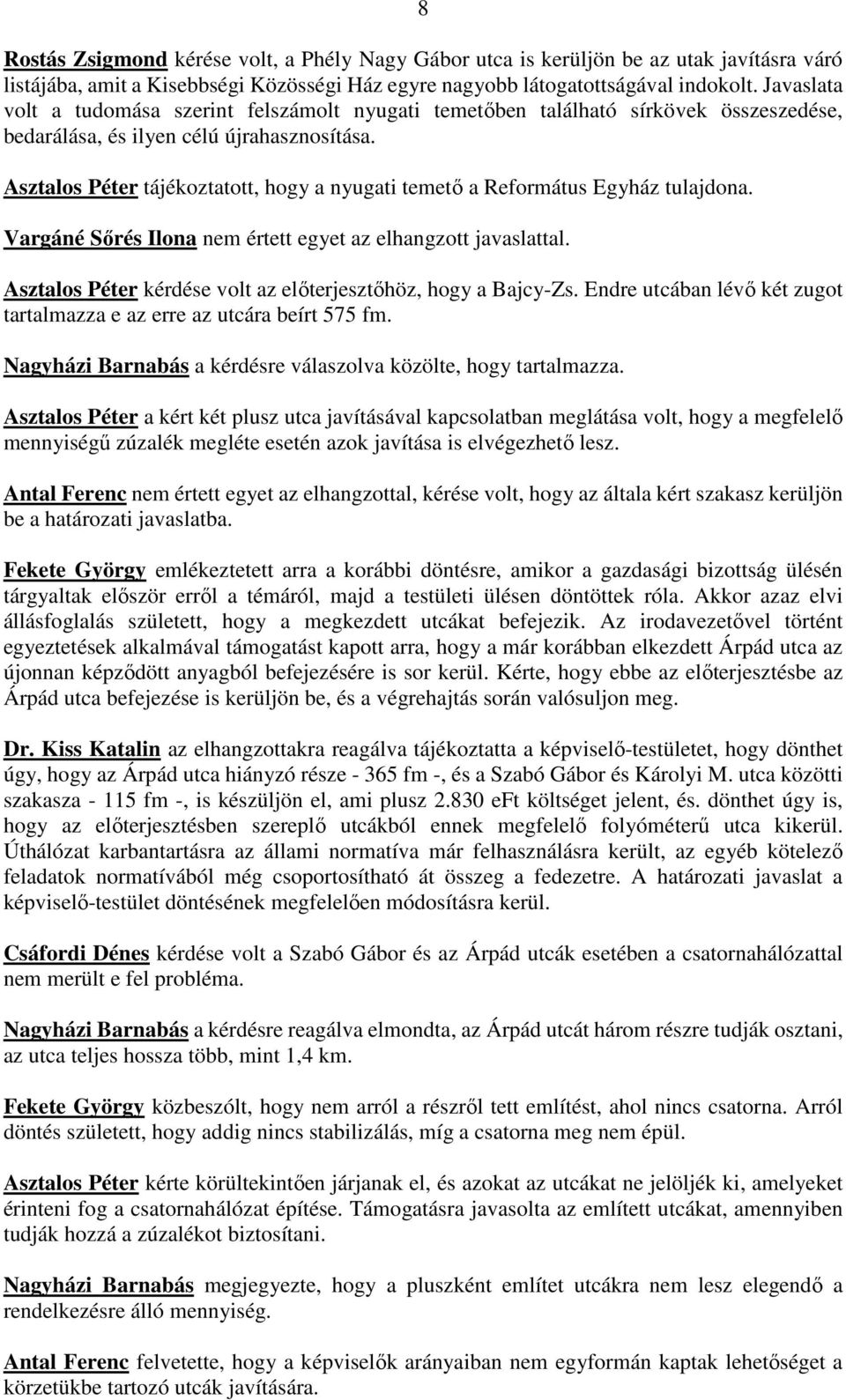 Asztalos Péter tájékoztatott, hogy a nyugati temető a Református Egyház tulajdona. Vargáné Sőrés Ilona nem értett egyet az elhangzott javaslattal.