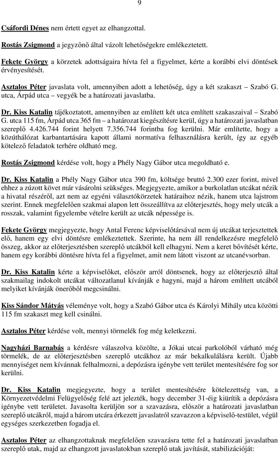 utca, Árpád utca vegyék be a határozati javaslatba. Dr. Kiss Katalin tájékoztatott, amennyiben az említett két utca említett szakaszaival Szabó G.