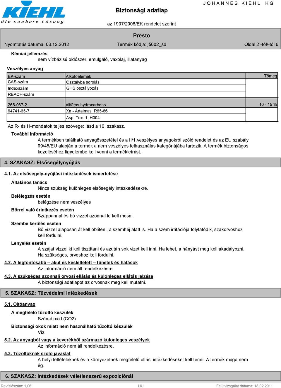 További információ A termékben található anyagösszetétel és a II/1.veszélyes anyagokról szóló rendelet és az EU szabály 99/45/EU alapján a termék a nem veszélyes felhasználás kategóriájába tartozik.