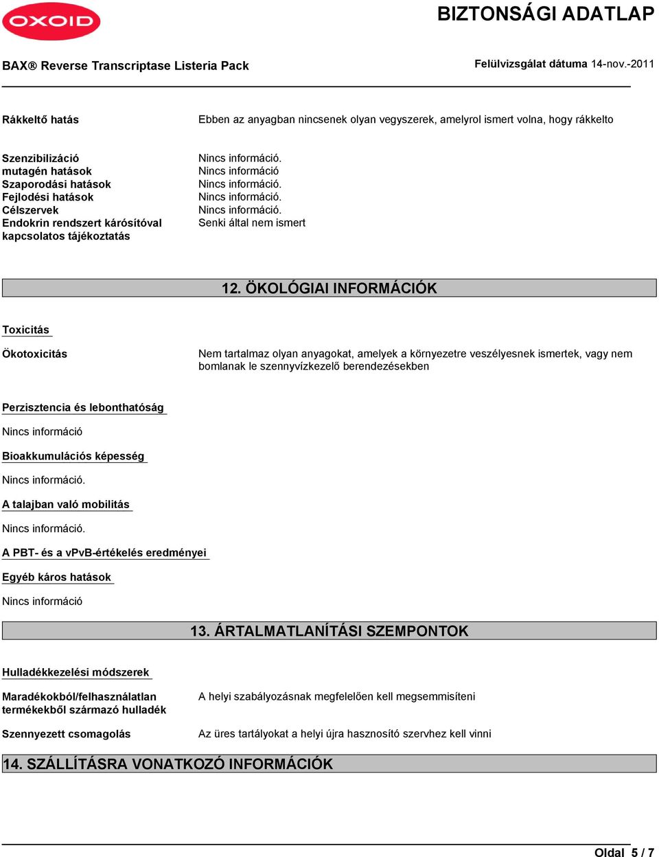 ÖKOLÓGIAI INFORMÁCIÓK Toxicitás Ökotoxicitás Nem tartalmaz olyan anyagokat, amelyek a környezetre veszélyesnek ismertek, vagy nem bomlanak le szennyvízkezelő berendezésekben Perzisztencia és