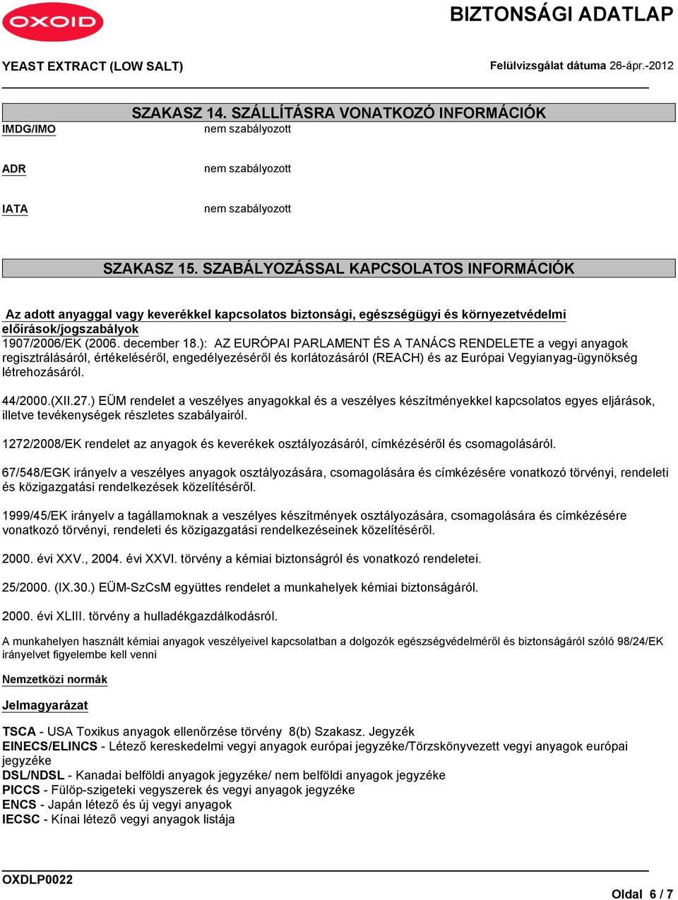 ): AZ EURÓPAI PARLAMENT ÉS A TANÁCS RENDELETE a vegyi anyagok regisztrálásáról, értékeléséről, engedélyezéséről és korlátozásáról (REACH) és az Európai Vegyianyag-ügynökség létrehozásáról. 44/2000.