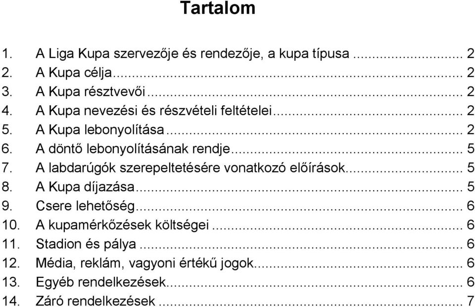 A labdarúgók szerepeltetésére vonatkozó előírások... 5 8. A Kupa díjazása... 5 9. Csere lehetőség... 6 10.