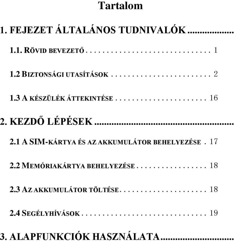 17 2.2 MEMÓRIAKÁRTYA BEHELYEZÉSE... 18 2.3 AZ AKKUMULÁTOR TÖLTÉSE... 18 2.4 SEGÉLYHÍVÁSOK.