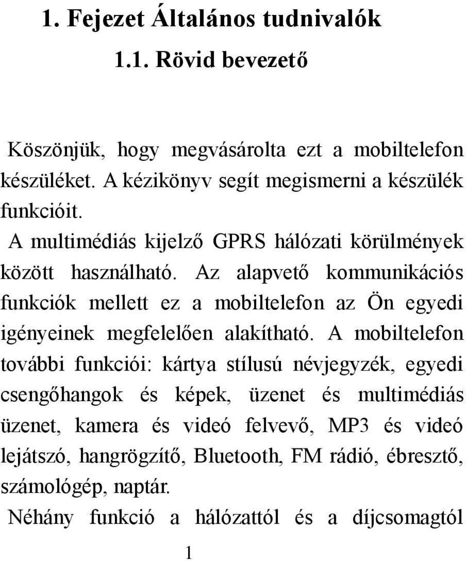 Az alapvető kommunikációs funkciók mellett ez a mobiltelefon az Ön egyedi igényeinek megfelelően alakítható.