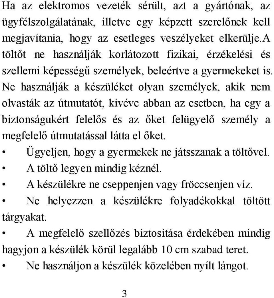 Ne használják a készüléket olyan személyek, akik nem olvasták az útmutatót, kivéve abban az esetben, ha egy a biztonságukért felelős és az őket felügyelő személy a megfelelő útmutatással látta el