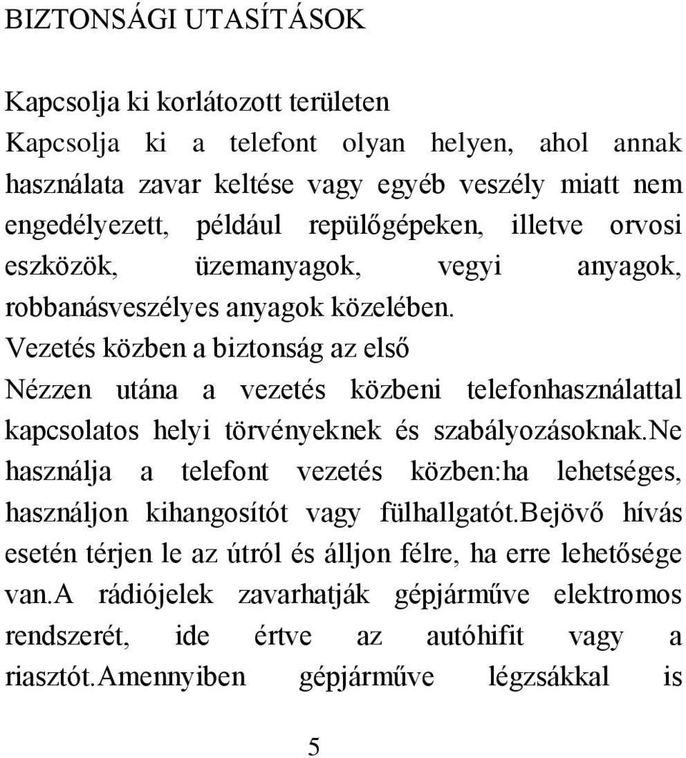 Vezetés közben a biztonság az első Nézzen utána a vezetés közbeni telefonhasználattal kapcsolatos helyi törvényeknek és szabályozásoknak.