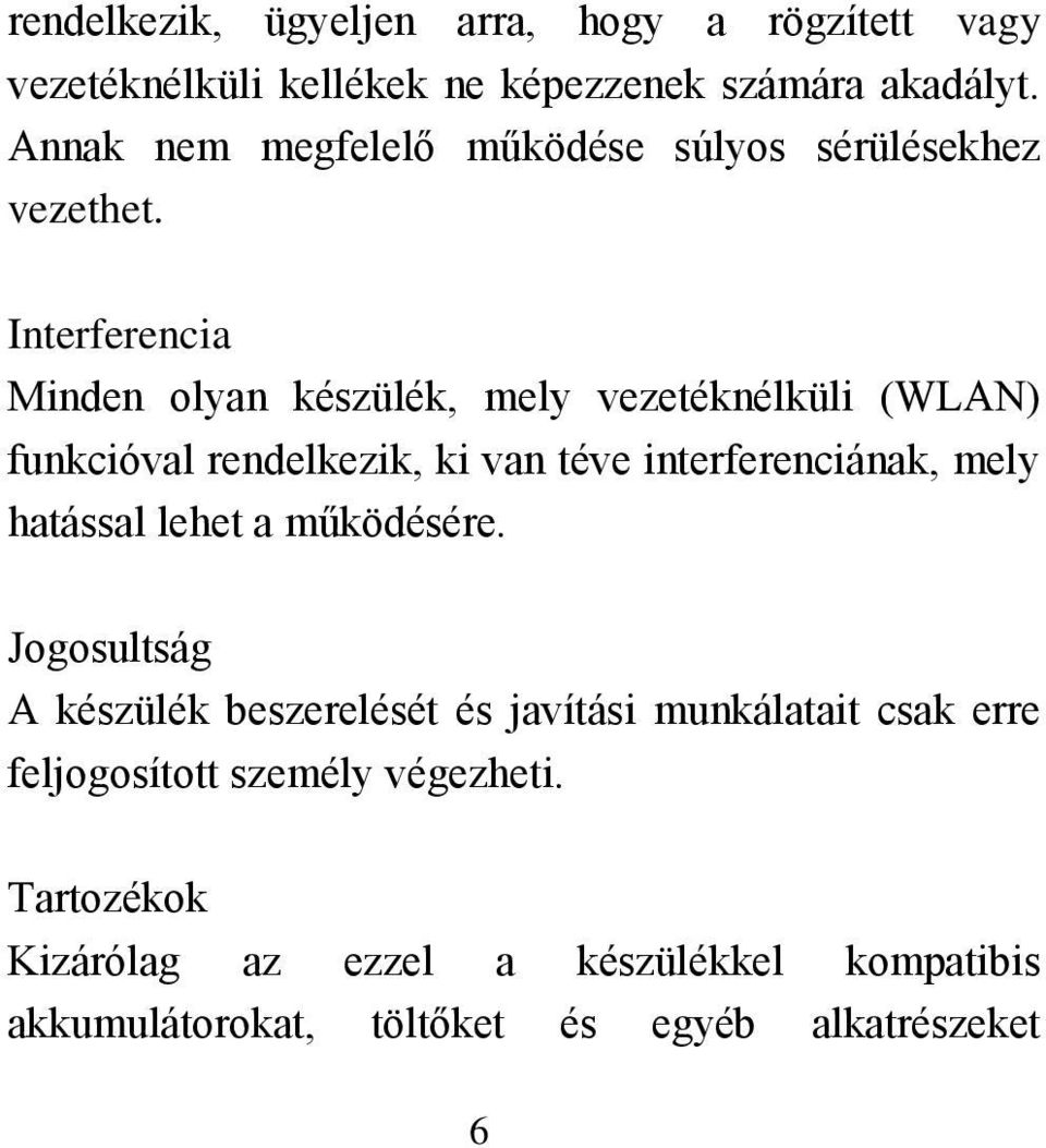 Interferencia Minden olyan készülék, mely vezetéknélküli (WLAN) funkcióval rendelkezik, ki van téve interferenciának, mely hatással