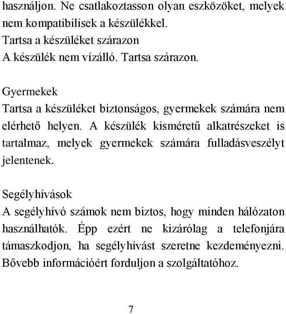 A készülék kisméretű alkatrészeket is tartalmaz, melyek gyermekek számára fulladásveszélyt jelentenek.