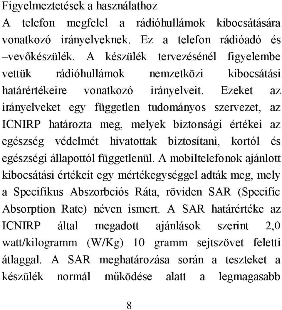 Ezeket az irányelveket egy független tudományos szervezet, az ICNIRP határozta meg, melyek biztonsági értékei az egészség védelmét hivatottak biztosítani, kortól és egészségi állapottól függetlenül.
