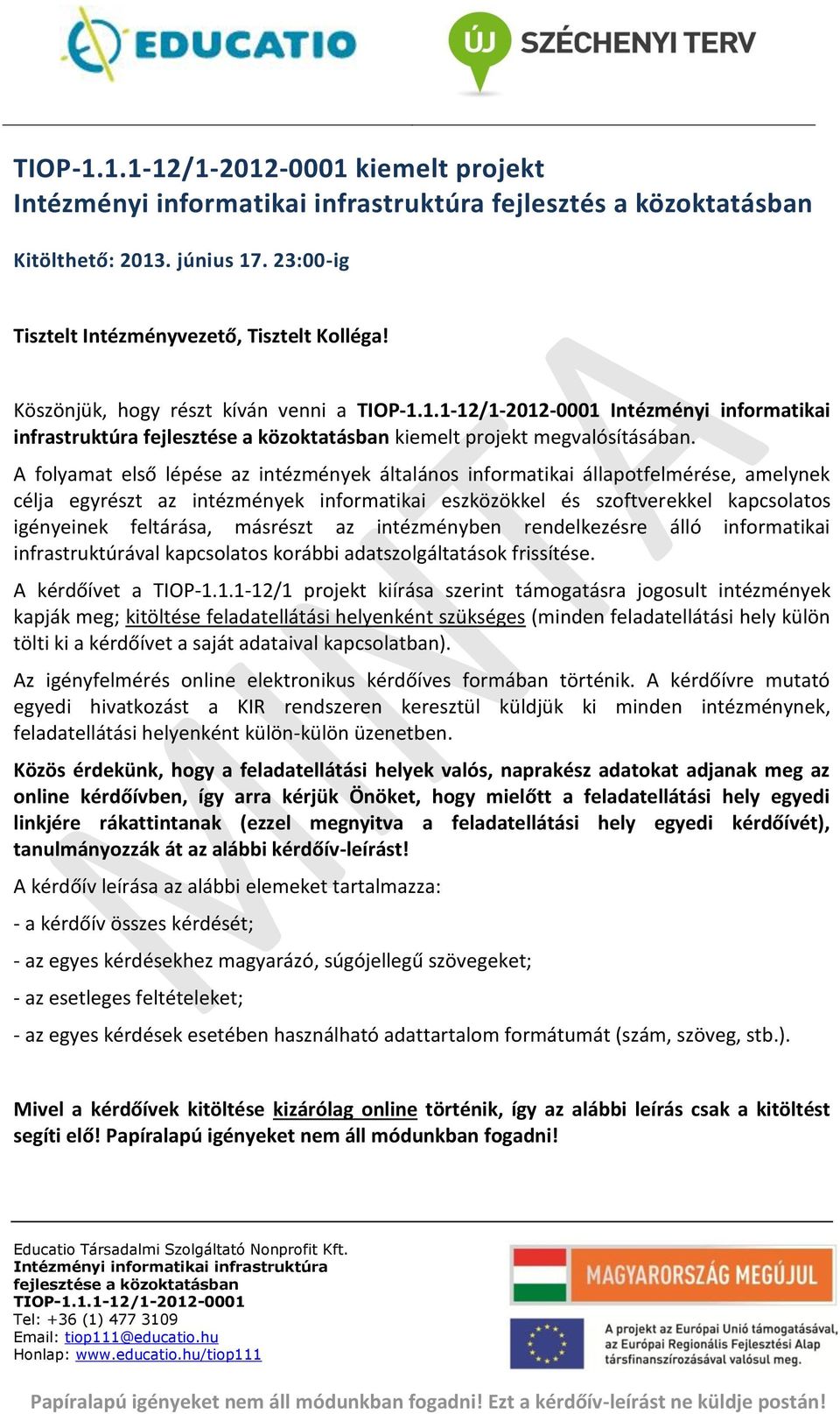 A folyamat első lépése az intézmények általános informatikai állapotfelmérése, amelynek célja egyrészt az intézmények informatikai eszközökkel és szoftverekkel kapcsolatos igényeinek feltárása,