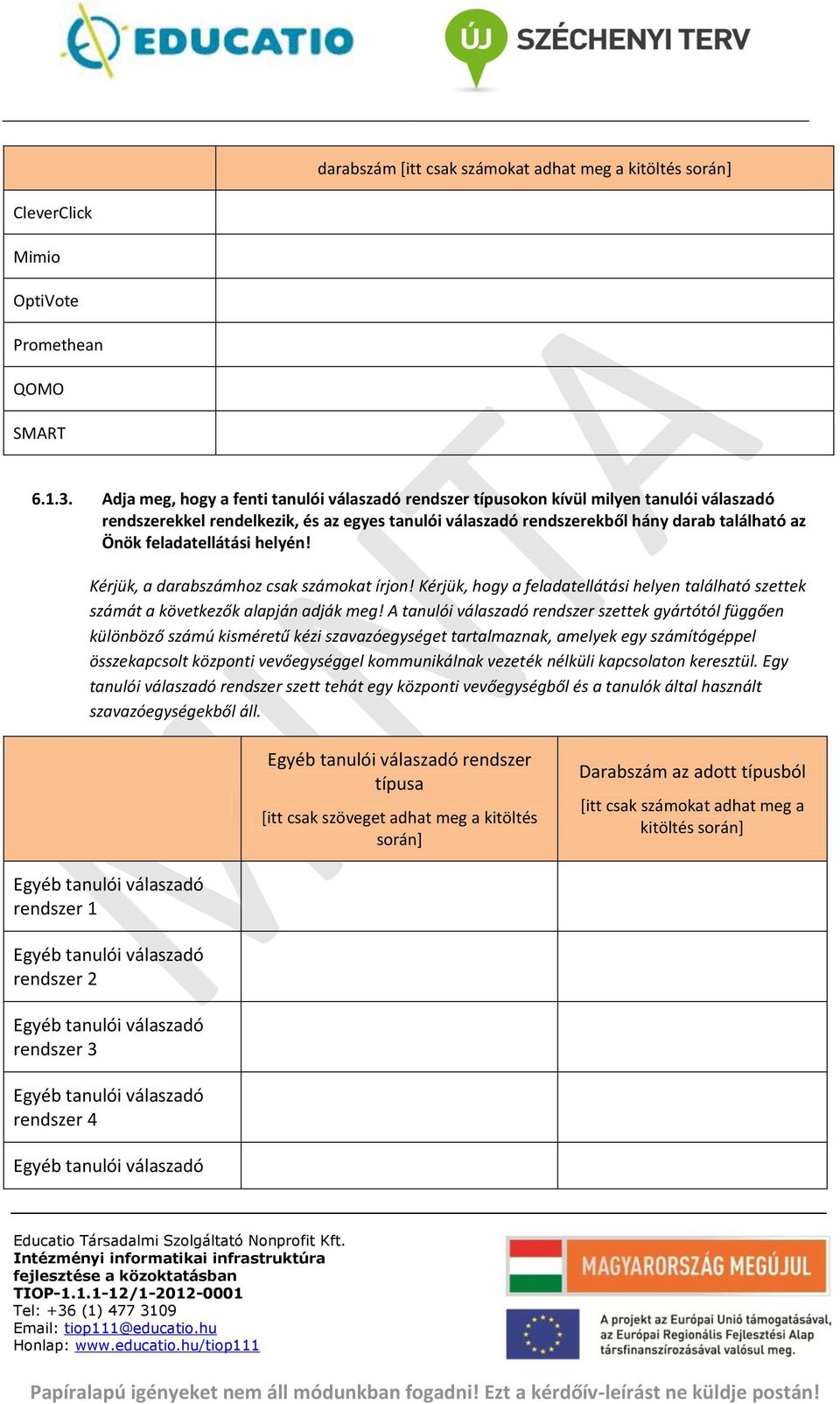 feladatellátási helyén! Kérjük, a darabszámhoz csak számokat írjon! Kérjük, hogy a feladatellátási helyen található szettek számát a következők alapján adják meg!